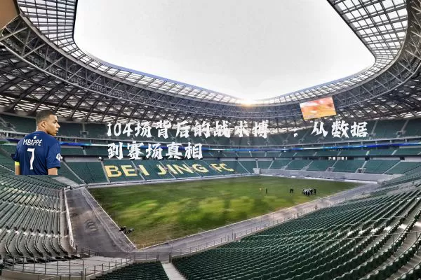 104场背后的战术博弈：从数据到赛场真相
