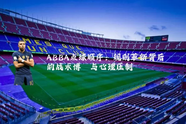 ABBA点球顺序：规则革新背后的战术博弈与心理压制