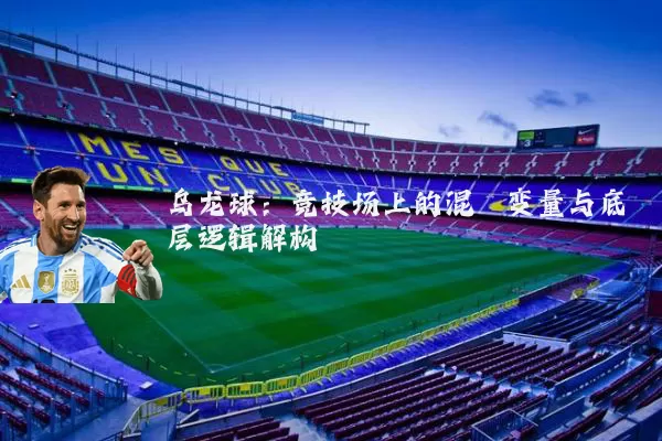 乌龙球：竞技场上的混沌变量与底层逻辑解构