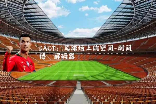 SAOT：足球场上的空间-时间博弈解码器