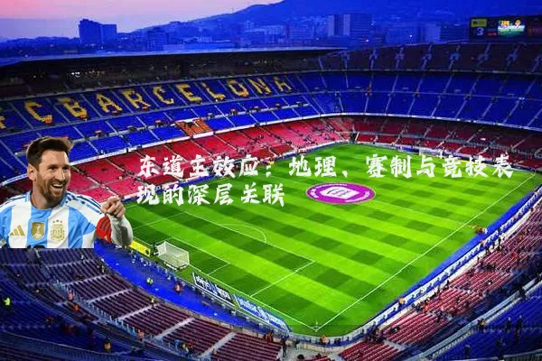 东道主效应:地理、赛制与竞技表现的深层关联